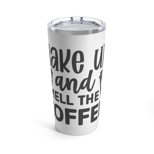 Wake up and smell the coffee Tumbler 20oz